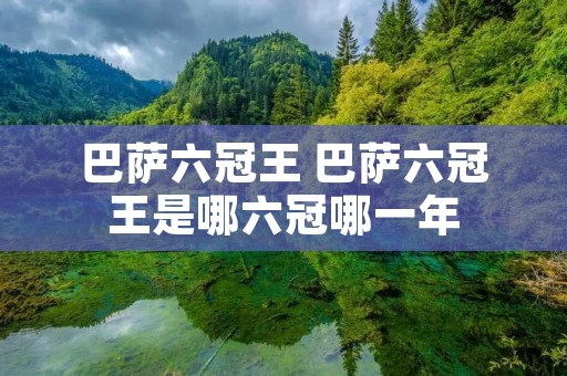 巴萨六冠王 巴萨六冠王是哪六冠哪一年 巴萨六冠王 巴萨六冠王是哪六冠哪一年
