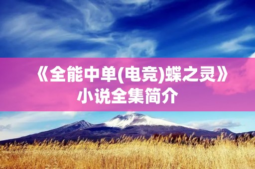 《全能中单(电竞)蝶之灵》小说全集简介