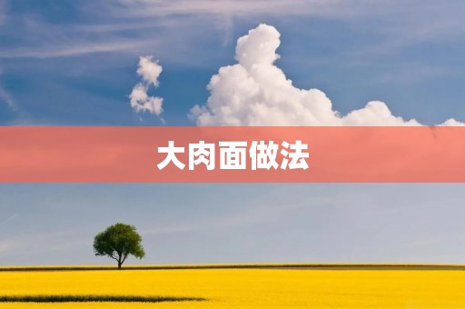 大肉面做法：香浓鲜美的传统美食