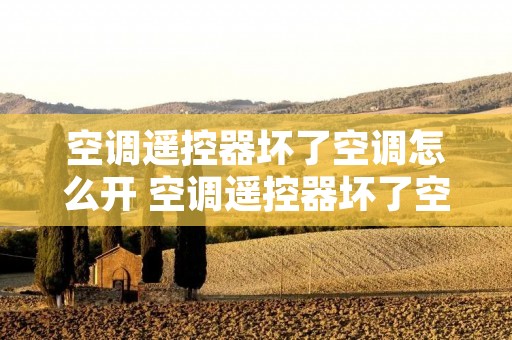 空调遥控器坏了空调怎么开 空调遥控器坏了空调怎么开空调