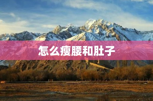 怎么瘦腰和肚子：有效方法和注意事项