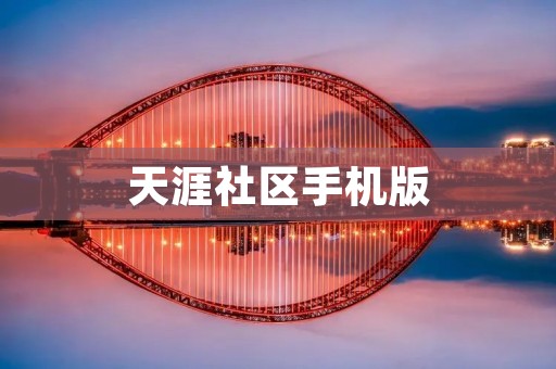 天涯社区手机版:连接你我,畅享无限交流 天涯社区手机版:连接你我,畅享无限交流
