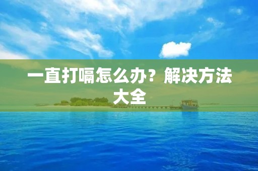 一直打嗝怎么办？解决方法大全