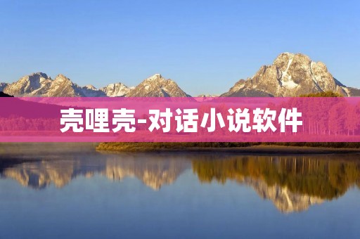 壳哩壳-对话小说软件：打开一扇通往无限想象的门