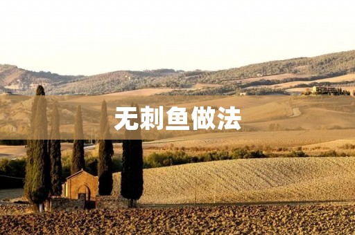 无刺鱼做法:让你轻松享受美味鱼肉的独特魅力 无刺鱼做法:让你轻松享受美味鱼肉的独特魅力