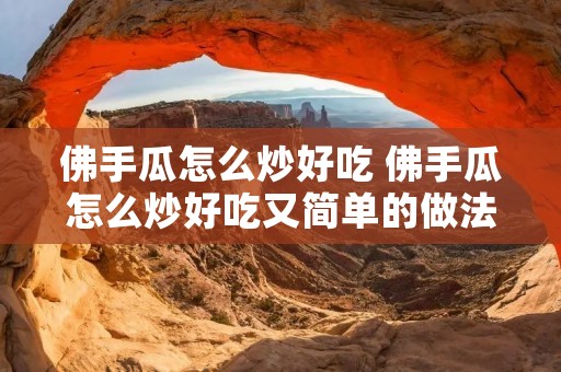 佛手瓜怎么炒好吃 佛手瓜怎么炒好吃又简单的做法