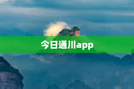 今日通川app:畅享智慧生活的便捷工具 今日通川app:畅享智慧生活的便捷工具