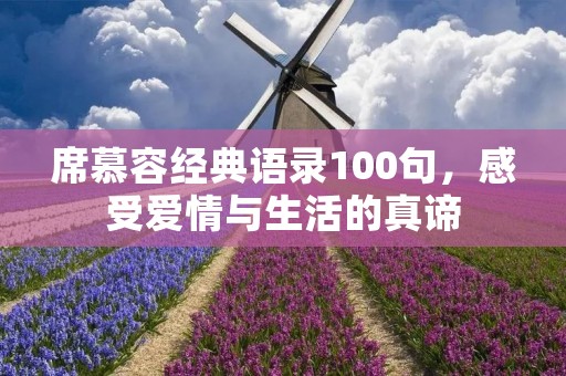 席慕容经典语录100句,感受爱情与生活的真谛 席慕容经典语录100句,感受爱情与生活的真谛