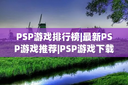 PSP游戏排行榜|最新PSP游戏推荐|PSP游戏下载