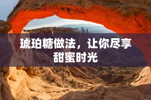 琥珀糖做法，让你尽享甜蜜时光