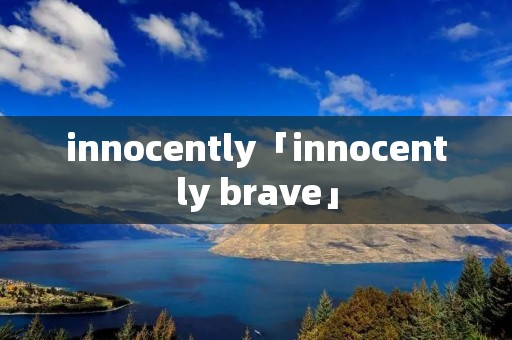 innocently「innocently brave」