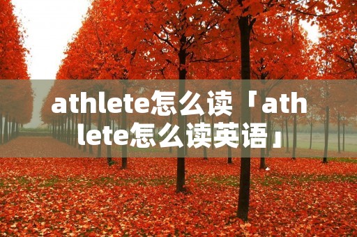 athlete怎么读「athlete怎么读英语」