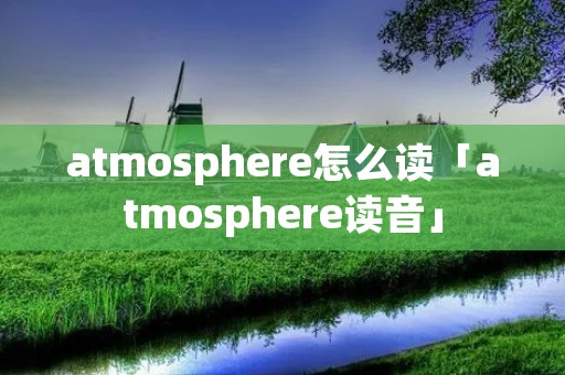 atmosphere怎么读「atmosphere读音」