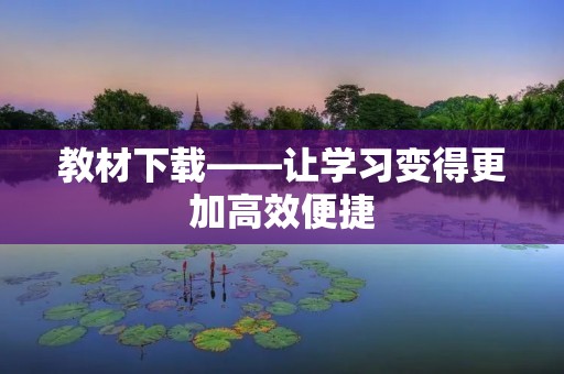 教材下载——让学习变得更加高效便捷