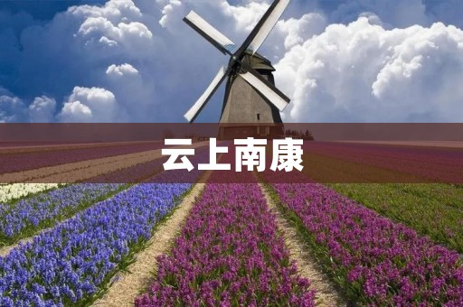 云上南康：探寻江西南康的云上奇迹