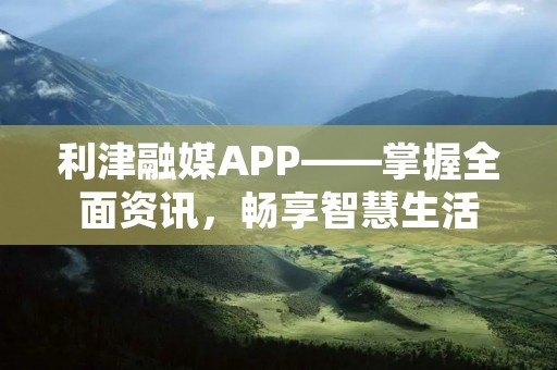 利津融媒APP——掌握全面资讯,畅享智慧生活 利津融媒APP——掌握全面资讯,畅享智慧生活