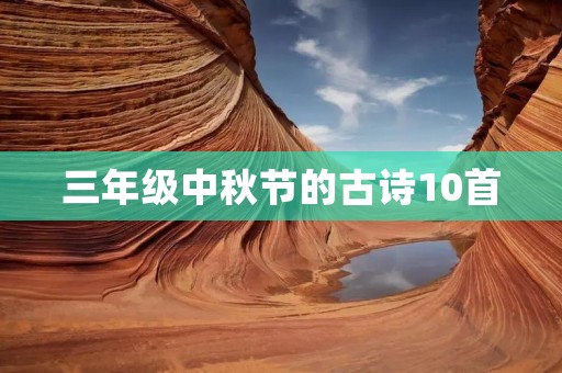 三年级中秋节的古诗10首：传承华夏文化，共度团圆佳节