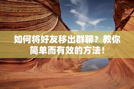 如何将好友移出群聊？教你简单而有效的方法！