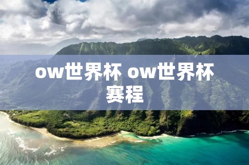 ow世界杯 ow世界杯赛程 ow世界杯 ow世界杯赛程