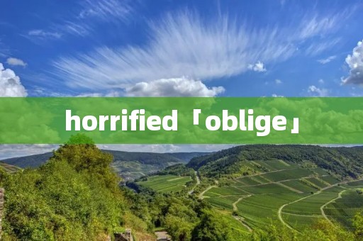 horrified「oblige」