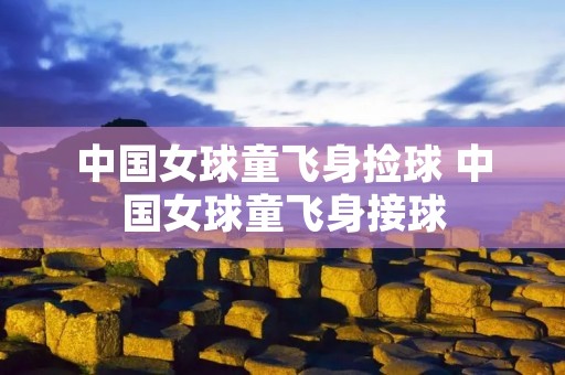 中国女球童飞身捡球 中国女球童飞身接球