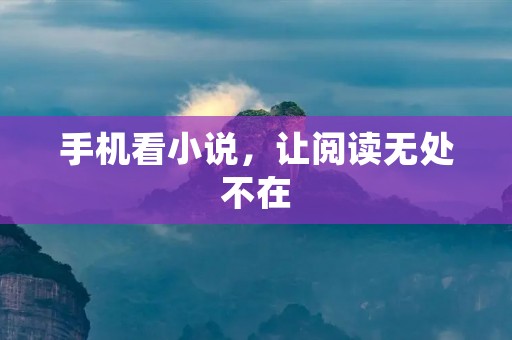 手机看小说，让阅读无处不在