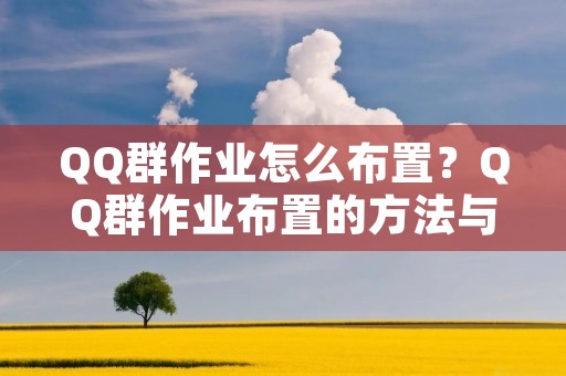 QQ群作业怎么布置？QQ群作业布置的方法与技巧！