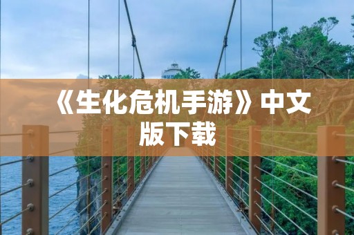 《生化危机手游》中文版下载:战斗恐怖的世界