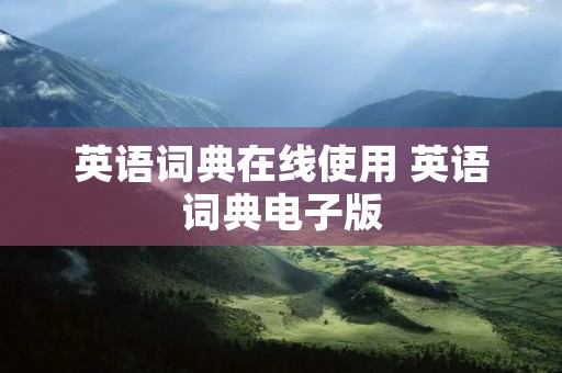英语词典在线使用 英语词典电子版