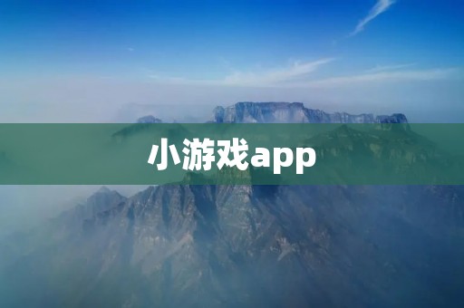小游戏app:让你在闲暇时间轻松愉悦 小游戏app:让你在闲暇时间轻松愉悦