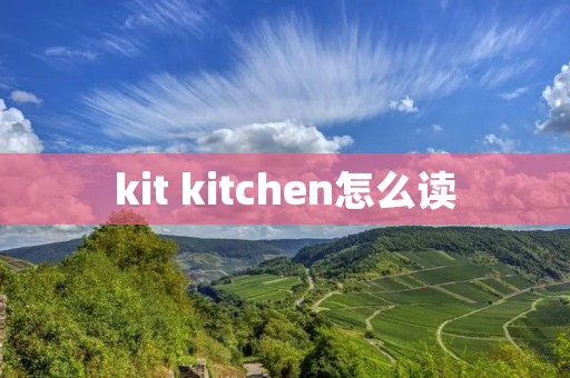 kit kitchen怎么读 kit kitchen怎么读