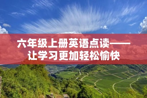 六年级上册英语点读——让学习更加轻松愉快