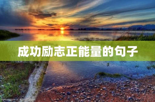 成功励志正能量的句子：用激励人心的力量追逐成功的梦想