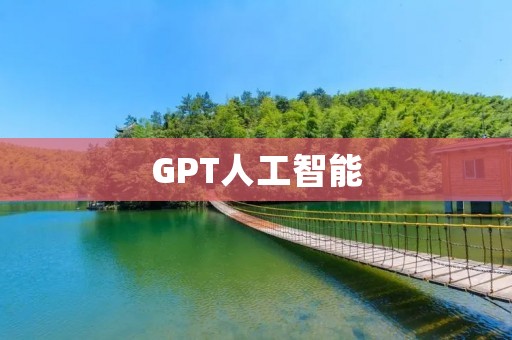 GPT人工智能：开启智能时代的新篇章