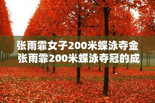 张雨霏女子200米蝶泳夺金 张雨霏200米蝶泳夺冠的成绩 张雨霏女子200米蝶泳夺金 张雨霏200米蝶泳夺冠的成绩