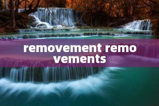 removement removements