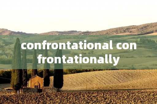confrontational confrontationally