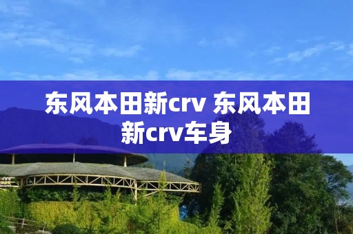 东风本田新crv 东风本田新crv车身 东风本田新crv 东风本田新crv车身