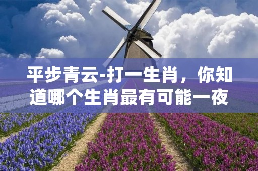 平步青云-打一生肖,你知道哪个生肖最有可能一夜之间从平凡普通的人变成人生赢家吗?没错,就是属猴的人。猴子是十二生肖中最聪明、机智的动物,他们的聪明才智和敏捷反应使他们在各个领域脱颖而出。本文将详细描述属猴的人在事业、财富和人际关系方面如何平步青云,成为人生的赢家。