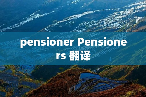 pensioner Pensioners 翻译