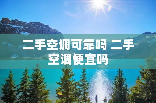 二手空调可靠吗 二手空调便宜吗