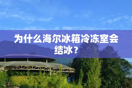为什么海尔冰箱冷冻室会结冰？