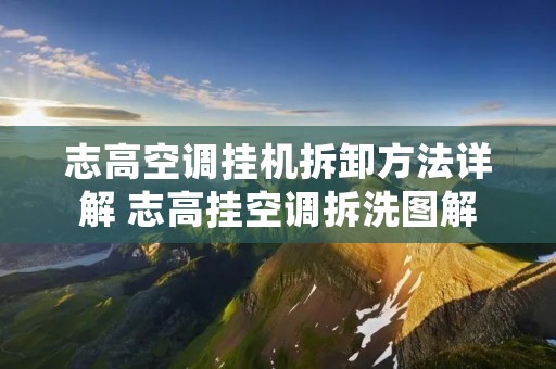 志高空调挂机拆卸方法详解 志高挂空调拆洗图解