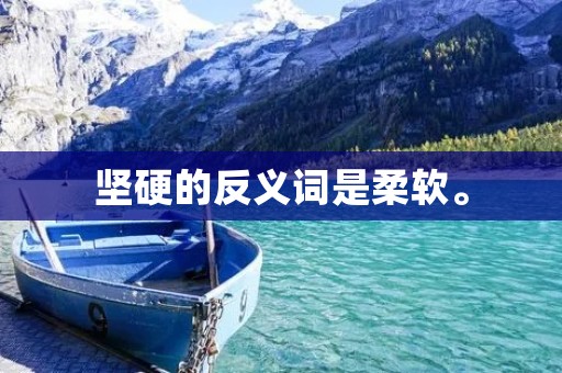 坚硬的反义词是柔软。