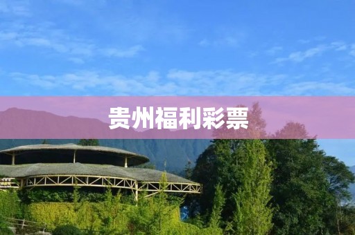 贵州福利彩票:助力公益事业,为贫困地区带来希望 贵州福利彩票:助力公益事业,为贫困地区带来希望