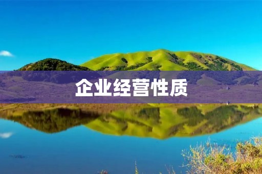 企业经营性质:影响企业发展的重要因素 企业经营性质:影响企业发展的重要因素