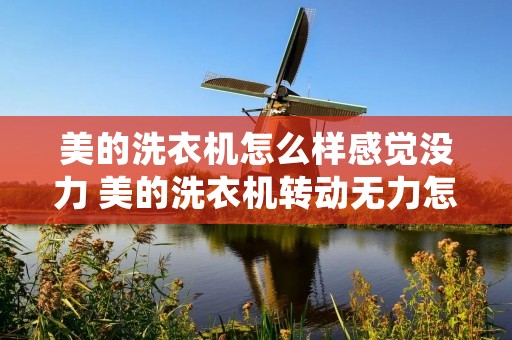 美的洗衣机怎么样感觉没力 美的洗衣机转动无力怎么办