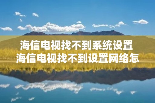 海信电视找不到系统设置 海信电视找不到设置网络怎么办 海信电视找不到系统设置 海信电视找不到设置网络怎么办