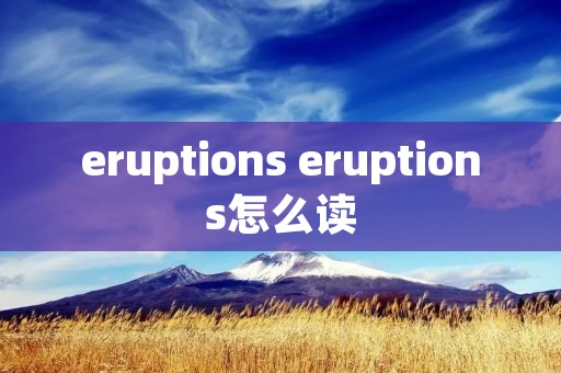 eruptions eruptions怎么读