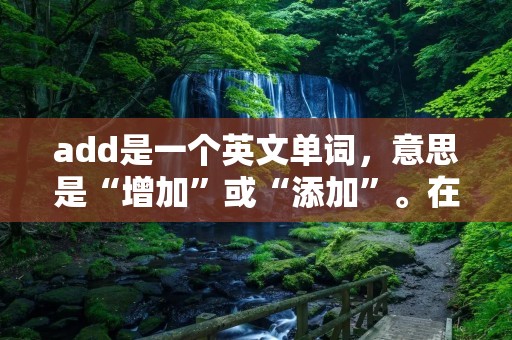 add是一个英文单词,意思是“增加”或“添加”。在计算机领域,add通常指的是将一个值加到另一个值上。在数学中,add表示两个数的求和操作。此外,add还可以表示加入或加入到某个组织、团队或活动中。